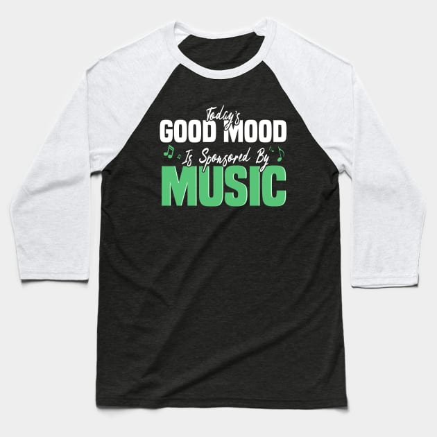 Today’s Good Mood Is Sponsored By Music - Music Lover's Design Baseball T-Shirt by BenTee